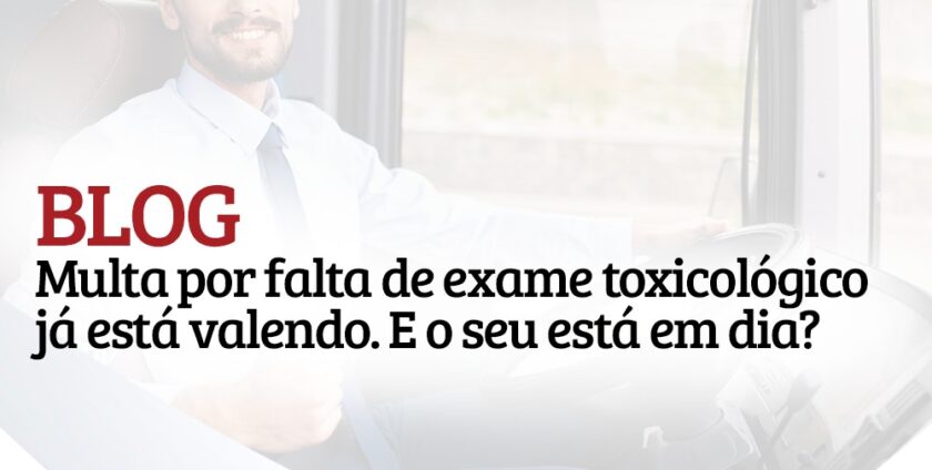 Multa por falta de exame toxicológico já está valendo. E o seu está em dia?